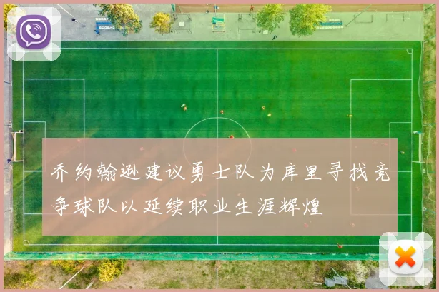 乔约翰逊建议勇士队为库里寻找竞争球队以延续职业生涯辉煌